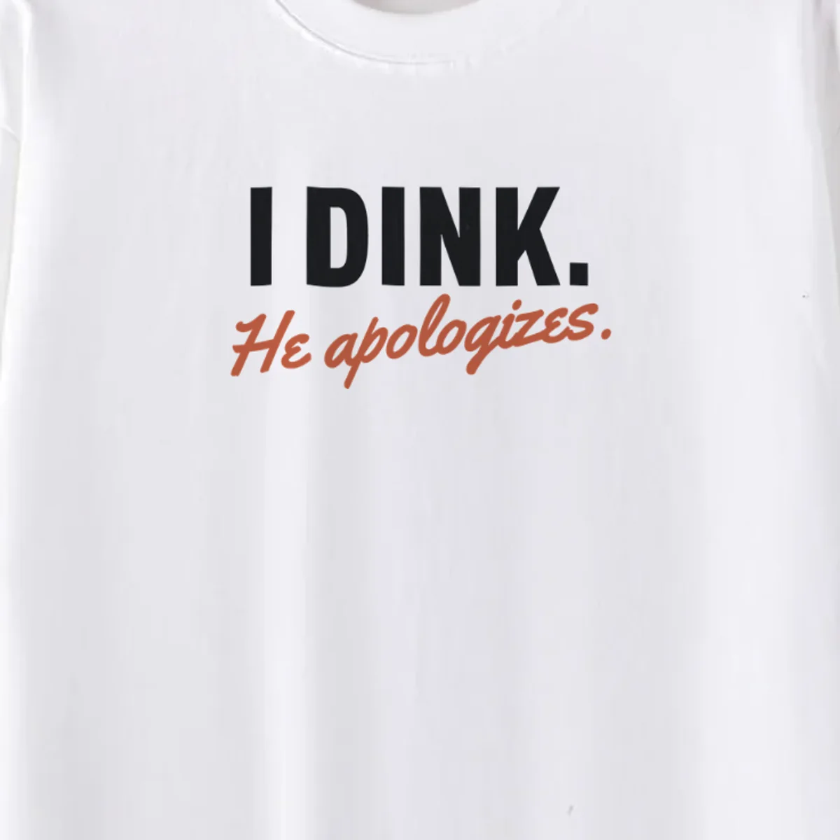 I Dink, He Apologizes Tee