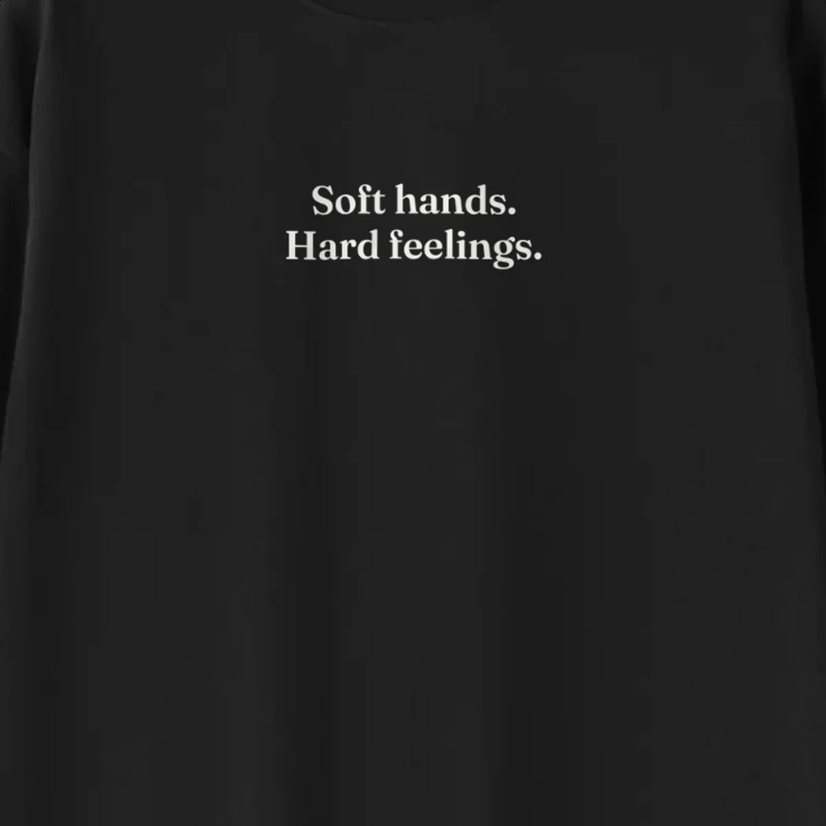 Soft Hands, Hard Feelings Tee